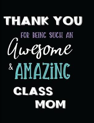 Book cover for Thank You For Being Such An Awesome & Amazing Class Mom