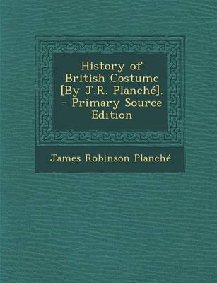 Book cover for History of British Costume [By J.R. Planche]. - Primary Source Edition