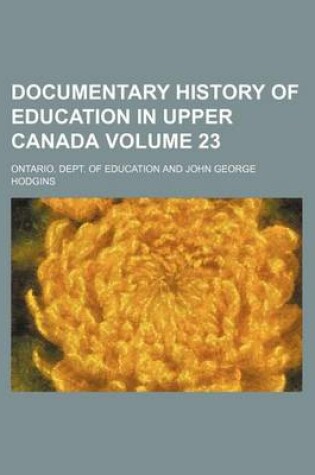 Cover of Documentary History of Education in Upper Canada Volume 23