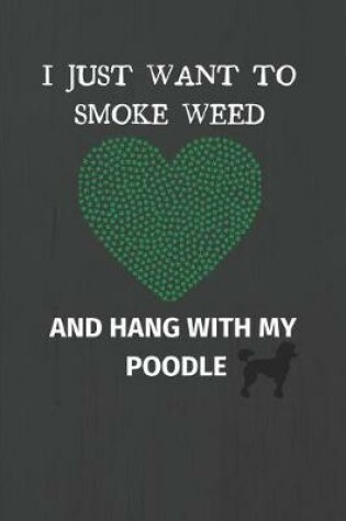 Cover of I Just Want to Smoke Weed and Hang with My Poodle