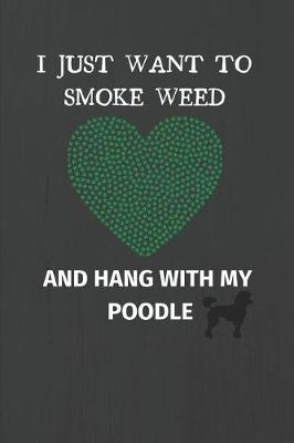 Book cover for I Just Want to Smoke Weed and Hang with My Poodle