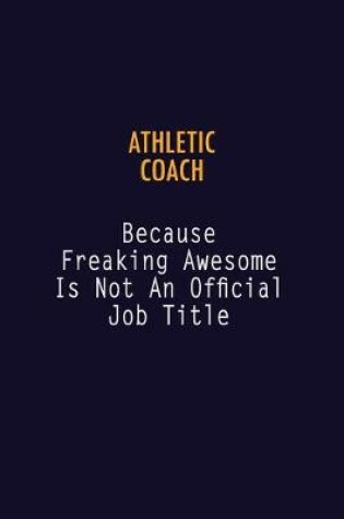 Cover of Athletic Coach Because Freaking Awesome is not An Official Job Title