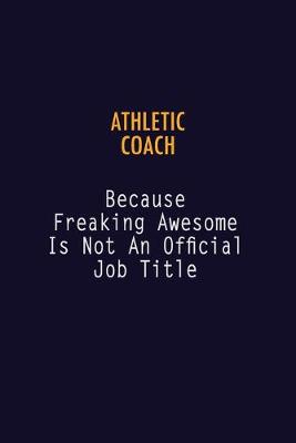 Book cover for Athletic Coach Because Freaking Awesome is not An Official Job Title