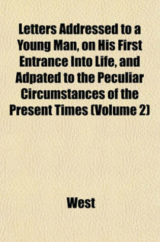 Cover of Letters Addressed to a Young Man, on His First Entrance Into Life, and Adpated to the Peculiar Circumstances of the Present Times (Volume 2)