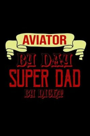 Cover of Aviator by day, super dad by night