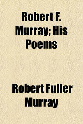 Book cover for Robert F. Murray; His Poems