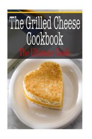 Cover of The Grilled Cheese Cookbook