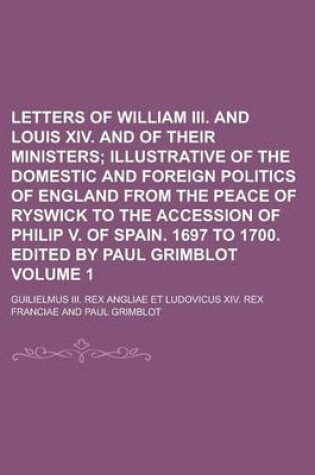 Cover of Letters of William III. and Louis XIV. and of Their Ministers Volume 1