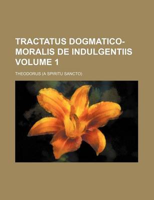 Book cover for Tractatus Dogmatico-Moralis de Indulgentiis Volume 1