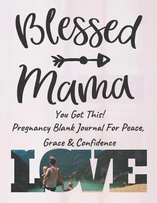 Book cover for Blessed Mama You Got This - Pregnancy Blank Journal For Peace, Grace & Confidence