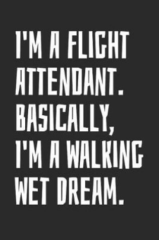 Cover of I'm A Flight Attendant. Basically, I'm A Walking Wet Dream
