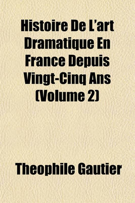 Book cover for Histoire de L'Art Dramatique En France Depuis Vingt-Cinq ANS (Volume 2)