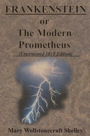 Cover of FRANKENSTEIN or The Modern Prometheus (Uncensored 1818 Edition)