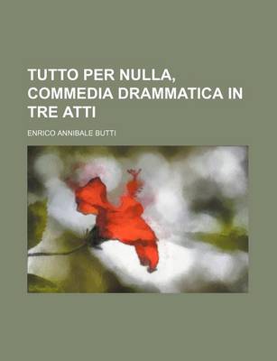 Book cover for Tutto Per Nulla, Commedia Drammatica in Tre Atti