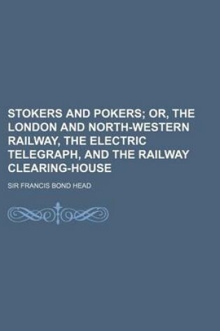 Cover of Stokers and Pokers; Or, the London and North-Western Railway, the Electric Telegraph, and the Railway Clearing-House