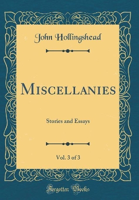 Book cover for Miscellanies, Vol. 3 of 3: Stories and Essays (Classic Reprint)