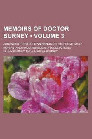 Cover of Memoirs of Doctor Burney (Volume 3); Arranged from His Own Manuscripts, from Family Papers, and from Personal Recollections