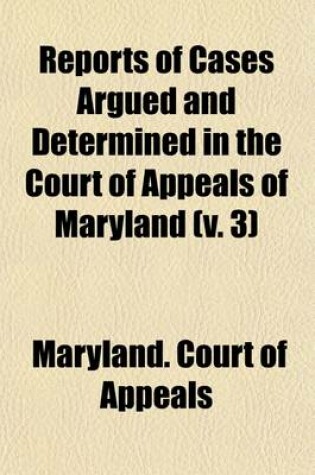 Cover of Reports of Cases Argued and Determined in the Court of Appeals of Maryland (Volume 3)