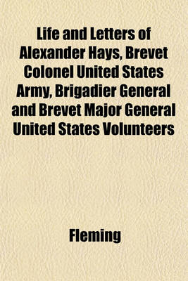 Book cover for Life and Letters of Alexander Hays, Brevet Colonel United States Army, Brigadier General and Brevet Major General United States Volunteers