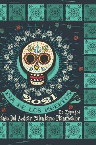 Cover of 2021 Dia De Los Muertos Craneo Del Azúcar Calendario Planificador