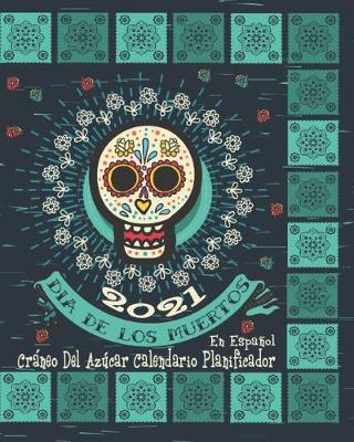 Book cover for 2021 Dia De Los Muertos Craneo Del Azúcar Calendario Planificador