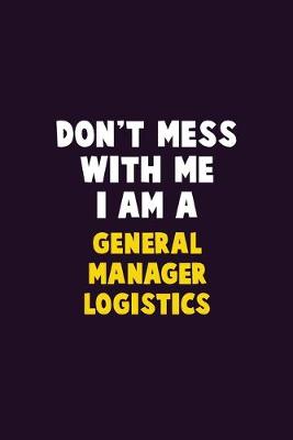 Book cover for Don't Mess With Me, I Am A General Manager Logistics