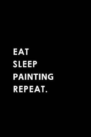 Cover of Eat Sleep Painting Repeat