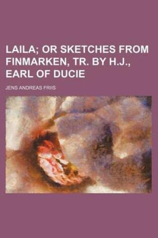 Cover of Laila; Or Sketches from Finmarken, Tr. by H.J., Earl of Ducie