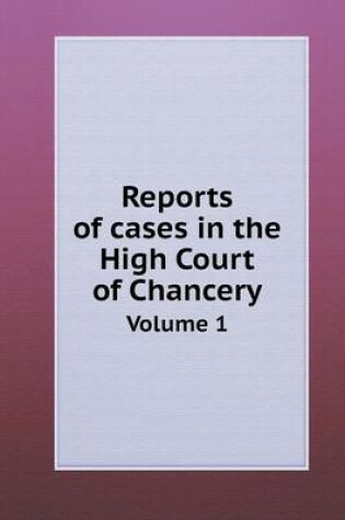 Cover of Reports of cases in the High Court of Chancery Volume 1