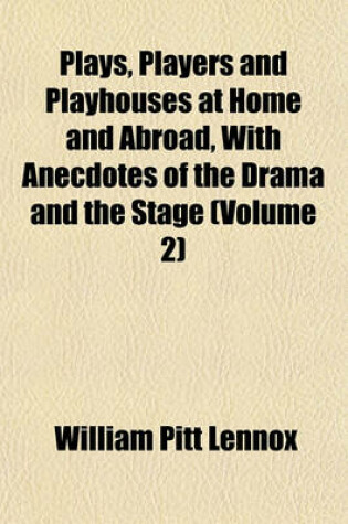 Cover of Plays, Players and Playhouses at Home and Abroad, with Anecdotes of the Drama and the Stage (Volume 2)