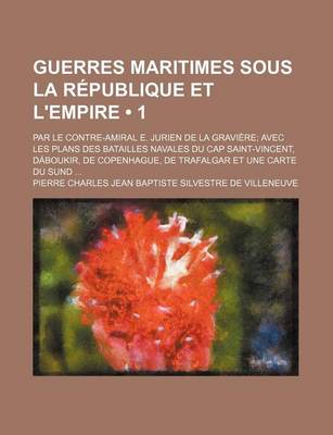 Book cover for Guerres Maritimes Sous La Republique Et L'Empire (1); Par Le Contre-Amiral E. Jurien de La Graviere Avec Les Plans Des Batailles Navales Du Cap Saint-Vincent, Daboukir, de Copenhague, de Trafalgar Et Une Carte Du Sund