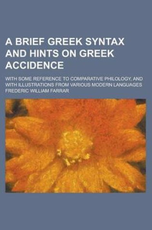 Cover of A Brief Greek Syntax and Hints on Greek Accidence; With Some Reference to Comparative Philology, and with Illustrations from Various Modern Languages