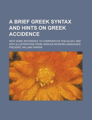 Book cover for A Brief Greek Syntax and Hints on Greek Accidence; With Some Reference to Comparative Philology, and with Illustrations from Various Modern Languages