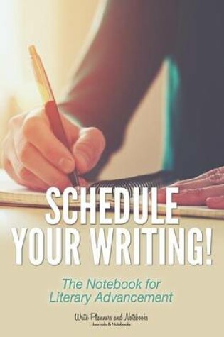 Cover of Schedule Your Writing! the Notebook for Literary Advancement