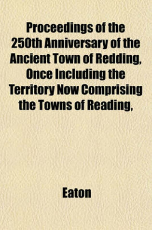 Cover of Proceedings of the 250th Anniversary of the Ancient Town of Redding, Once Including the Territory Now Comprising the Towns of Reading,