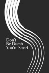 Book cover for Don't Be Dumb You're Smart