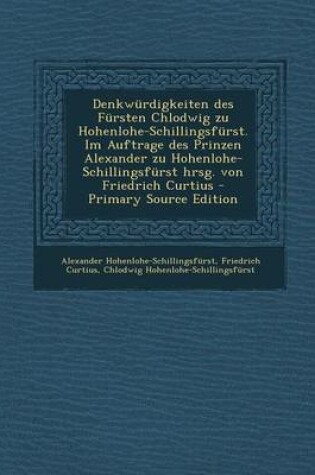 Cover of Denkwurdigkeiten Des Fursten Chlodwig Zu Hohenlohe-Schillingsfurst. Im Auftrage Des Prinzen Alexander Zu Hohenlohe-Schillingsfurst Hrsg. Von Friedrich Curtius - Primary Source Edition