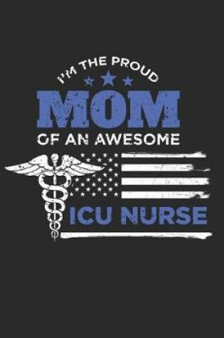 Cover of Proud Mom of a ICU Nurse Distressed Flag Notebook