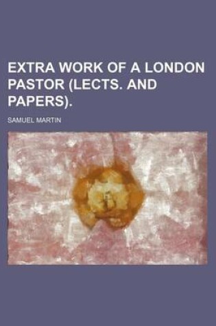 Cover of Extra Work of a London Pastor (Lects. and Papers).