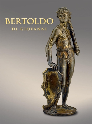 Book cover for Bertoldo di Giovanni: The Renaissance of Sculpture in Medici Florence