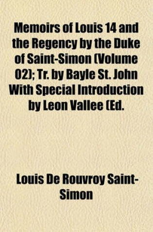 Cover of Memoirs of Louis 14 and the Regency by the Duke of Saint-Simon (Volume 02); Tr. by Bayle St. John with Special Introduction by Leon Vallee (Ed.