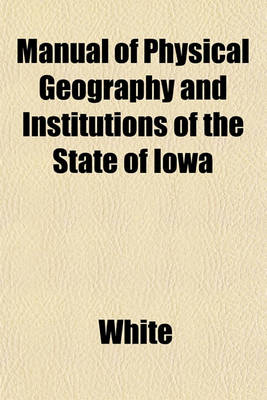 Book cover for Manual of Physical Geography and Institutions of the State of Iowa