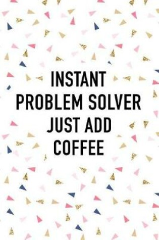 Cover of Instant Problem Solver Just Add Coffee