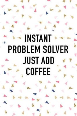 Book cover for Instant Problem Solver Just Add Coffee