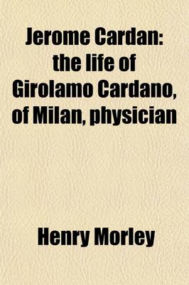 Book cover for Jerome Cardan (Volume 1-2); The Life of Girolamo Cardano, of Milan, Physician