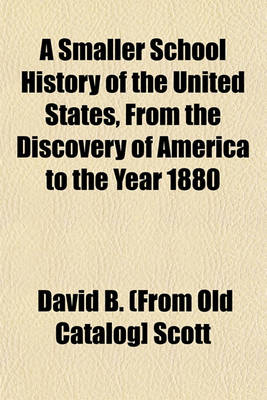 Book cover for A Smaller School History of the United States, from the Discovery of America to the Year 1880