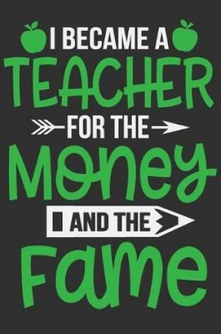 Cover of I Became A Teacher For The Money And The Fame