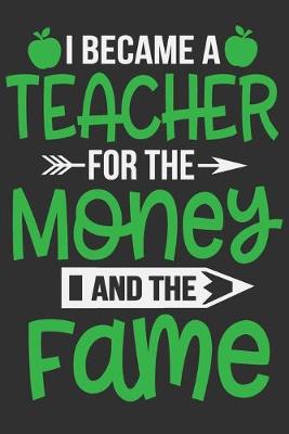 Book cover for I Became A Teacher For The Money And The Fame