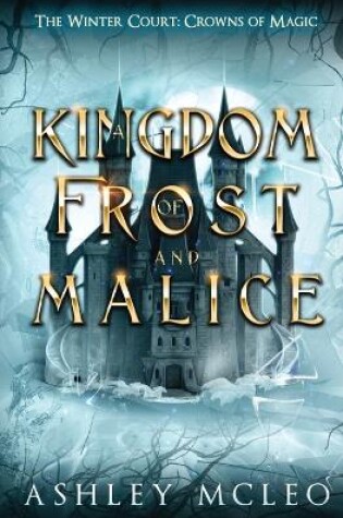 Cover of A Kingdom of Frost and Malice, The Winter Court Series, A Crowns of Magic Universe Series