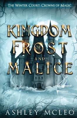 Book cover for A Kingdom of Frost and Malice, The Winter Court Series, A Crowns of Magic Universe Series